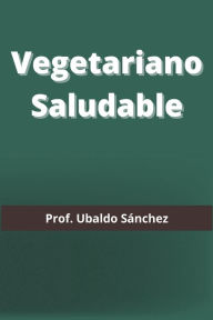 Title: Vegetariano saludable, Author: Ubaldo Sïnchez Gutierrez