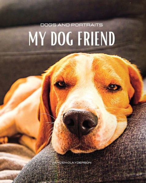 Dogs and Portraits - My Friend Dog: Dog-themed colour photo album. Gift idea for animal nature lovers.