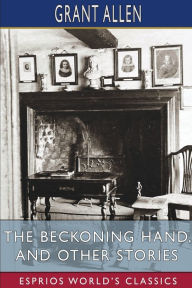 Title: The Beckoning Hand, and Other Stories (Esprios Classics), Author: Grant Allen