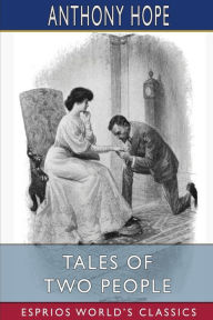 Title: Tales of Two People (Esprios Classics): Illustrated by A. H. Buckland, Author: Anthony Hope