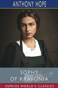 Title: Sophy of Kravonia (Esprios Classics), Author: Anthony Hope