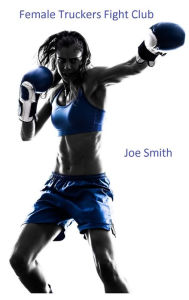 Title: Female Truckers Fight Club, Author: Joe Smith
