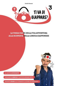 Title: TI VA DI GIAPPARE? 3 - la terza parte della tua avventura alla scoperta della lingua giapponese, Author: Davide Moscato