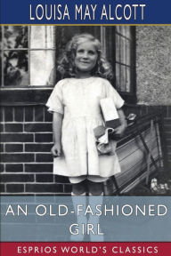 Title: An Old-Fashioned Girl (Esprios Classics), Author: Louisa May Alcott