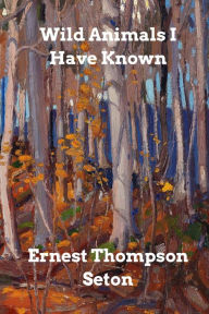 Title: Wild Animals I Have Known, Author: Ernest Thompson Seton