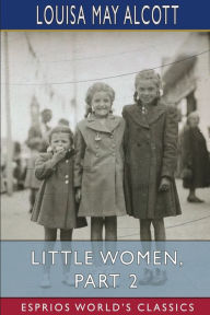 Title: Little Women, Part 2 (Esprios Classics), Author: Louisa May Alcott