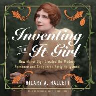 Title: Inventing the It Girl: How Elinor Glyn Created the Modern Romance and Conquered Early Hollywood, Author: Hilary A. Hallett