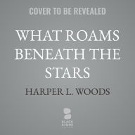 Title: What Roams Beneath the Stars, Author: Harper L. Woods