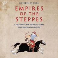 Title: Empires of the Steppes: A History of the Nomadic Tribes Who Shaped Civilization, Author: Kenneth Harl