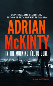 Title: In the Morning I'll Be Gone (Sean Duffy Series #3), Author: Adrian McKinty