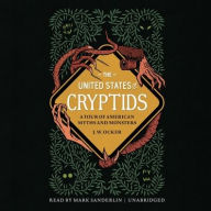 Title: The United States of Cryptids: A Tour of American Myths and Monsters, Author: J. W. Ocker