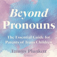 Title: Beyond Pronouns: The Essential Guide for Parents of Trans Children, Author: Tammy Plunkett