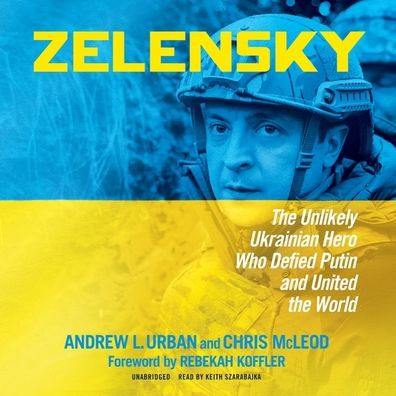 Zelensky: The Unlikely Ukrainian Hero Who Defied Putin and United the World