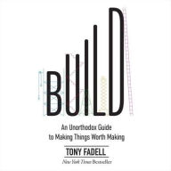 Title: Build: An Unorthodox Guide to Making Things Worth Making, Author: Tony Fadell