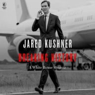 Title: Breaking History: A White House Memoir, Author: Jared Kushner
