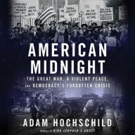 Title: American Midnight: The Great War, a Violent Peace, and Democracy's Forgotten Crisis, Author: Adam Hochschild