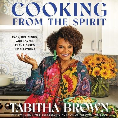 Cooking from the Spirit: Easy, Delicious, and Joyful Plant-Based Inspirations