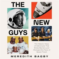 Title: The New Guys: The Historic Class of Astronauts That Broke Barriers and Changed the Face of Space Travel, Author: Meredith Bagby