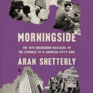 Title: Morningside: A Survivor's Story of the Greensboro Massacre, Author: Aran Robert Shetterly