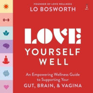Title: Love Yourself Well: An Empowering Wellness Guide to Supporting Your Gut, Brain, and Vagina, Author: Lo Bosworth