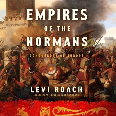 Empires of the Normans: Makers Europe, Conquerors Asia