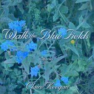 Title: Walk the Blue Fields, Author: Claire Keegan