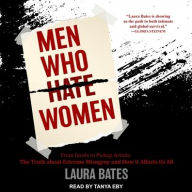 Title: Men Who Hate Women: From Incels to Pickup Artists: The Truth About Extreme Misogyny and How It Affects Us All, Author: Laura Bates