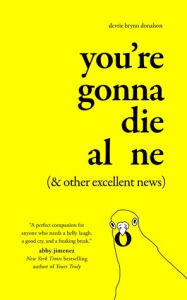 Title: You're Gonna Die Alone (& Other Excellent News), Author: Devrie Brynn Donalson