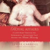 Title: Royal Affairs: A Lusty Romp Through the Extramarital Adventures That Rocked the British Monarchy, Author: Leslie Carroll