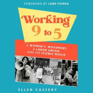 Title: Working 9 to 5: A Women's Movement, a Labor Union, and the Iconic Movie, Author: Ellen Cassedy