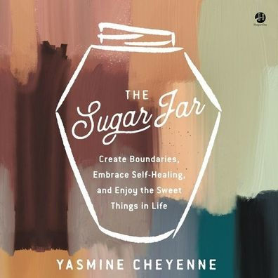 The Sugar Jar: Create Boundaries, Embrace Self-Healing, and Enjoy the Sweet Things in Life