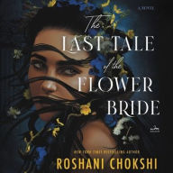 Title: The Last Tale of the Flower Bride: A Novel, Author: Roshani Chokshi