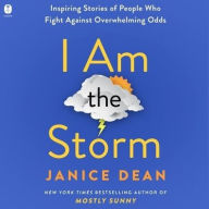 Title: I Am The Storm: Inspiring Stories of People Who Fight Against Overwhelming Odds, Author: Janice Dean