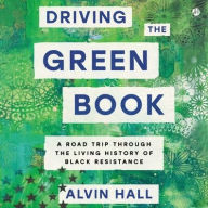 Title: Driving the Green Book: A Road Trip Through the Living History of Black Resistance, Author: Alvin Hall