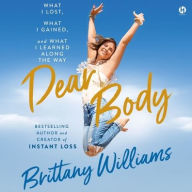Title: Dear Body: What I Lost, What I Gained, and What I Learned Along the Way, Author: Brittany Williams