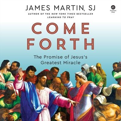Come Forth: The Promise of Jesus's Greatest Miracle