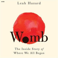 Title: Womb: The Inside Story of Where We All Began, Author: Leah Hazard