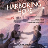 Title: Harboring Hope: The True Story of How Henny Sinding Helped Denmark's Jews Escape the Nazis, Author: Susan Hood