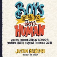 Title: Boys Will Be Human: A Get-Real Gut-Check Guide to Becoming the Strongest, Kindest, Bravest Person You Can Be, Author: Justin Baldoni