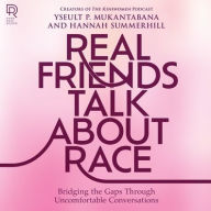 Title: Real Friends Talk About Race: Bridging the Gaps through Uncomfortable Conversations, Author: Yseult P. Mukantabana
