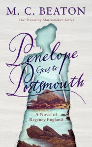 Title: Penelope Goes to Portsmouth: A Novel of Regency England, Author: M. C. Beaton