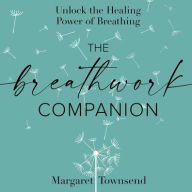 Title: The Breathwork Companion: Unlock the Healing Power of Breathing, Author: Margaret Townsend