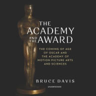 Title: The Academy and the Award: The Coming of Age of Oscar and the Academy of Motion Picture Arts and Sciences, Author: Bruce Davis