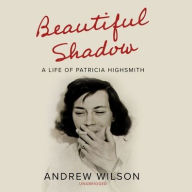 Title: Beautiful Shadow: A Life of Patricia Highsmith, Author: Andrew Wilson