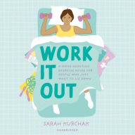 Title: Work It Out: A Mood-Boosting Exercise Guide for People Who Just Want to Lie Down, Author: Sarah Kurchak