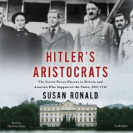 Title: Hitler's Aristocrats: The Secret Power Players in Britain and America Who Supported the Nazis, 1923-1941, Author: Susan Ronald