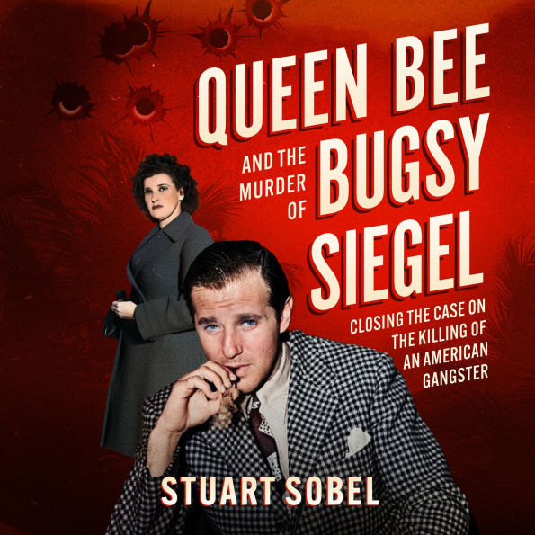 Queen Bee and the Murder of Bugsy Siegel: Closing the Case on the Killing of an American Gangster