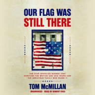 Title: Our Flag Was Still There: The Star Spangled Banner that Survived the British and 200 Years?And the Armistead Family Who Saved It, Author: Tom McMillan