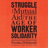 Title: Struggle and Mutual Aid: The Age of Worker Solidarity, Author: Nicolas Delalande
