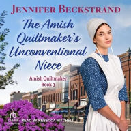 Title: The Amish Quiltmaker's Unconventional Niece, Author: Jennifer Beckstrand
